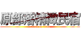 原部落精緻民宿 (attack on titan)