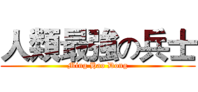 人類最強の兵士 (Ming Hao Dong)