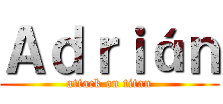 Ａｄｒｉáｎ (attack on titan)