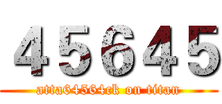 ４５６４５ (atta64564ck on titan)