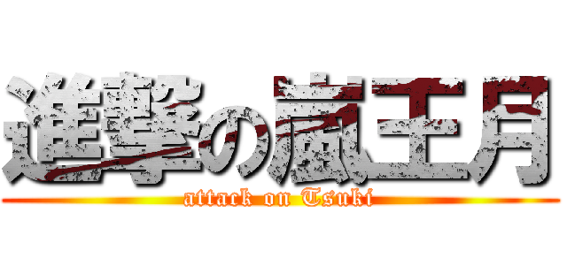 進撃の嵐王月 (attack on Tsuki)