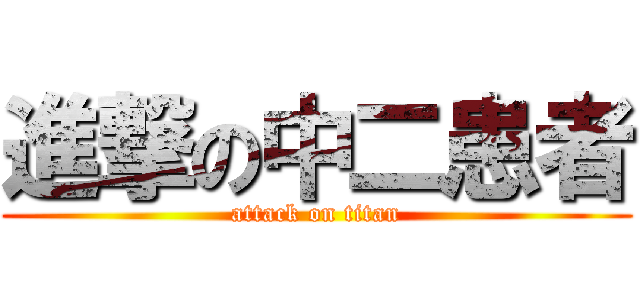 進撃の中二患者 (attack on titan)