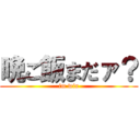 晩ご飯まだァ？ (im win)