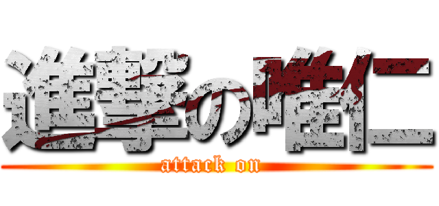 進撃の唯仁 (attack on )