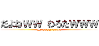 だよねｗｗ わろたｗｗｗ (attack on yaranaika)