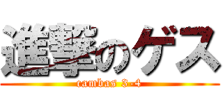 進撃のゲス (cambas 3-4)