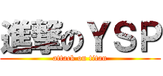 進撃のＹＳＰ (attack on titan)