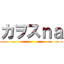 カヲスｎａ ()