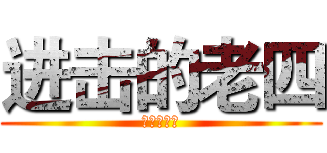 进击的老四 (老四吊炸天)