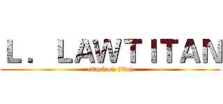 Ｌ ．ＬＡＷＴＩＴＡＮ (attack on titan)