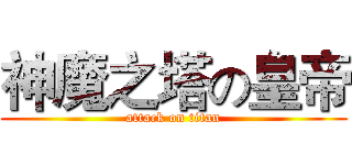 神魔之塔の皇帝 (attack on titan)