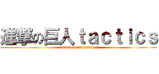 進撃の巨人ｔａｃｔｉｃｓ (attackontitantactics)