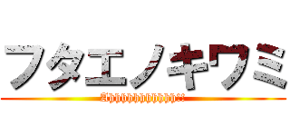 フタエノキワミ (Ahhhhhhhhhhh!!)