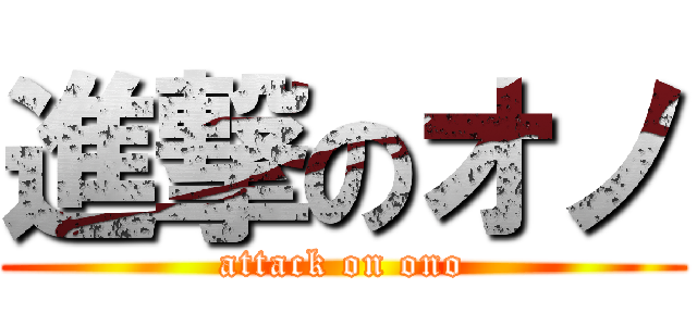 進撃のオノ (attack on ono)
