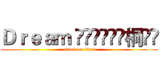 Ｄｒｅａｍ ҈ৡৢৢ͜͡桐ৡৢ (attack on titan)
