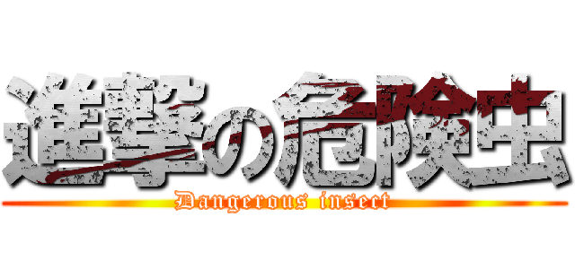 進撃の危険虫 (Dangerous insect)