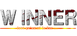 ＷＩＮＮＥＲ (faut qu\'on ai le bac ...)