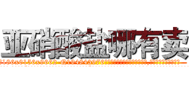 亚硝酸盐哪有卖 (亚硝酸盐哪有卖【电.话186x0156x9662-Q194843976林氏药业】我们做的是长期生意,靠的是老客户长期支持
参考消息网2月20日报道 韩媒称，“剩女多、离婚率高的城市，房价一定会上涨。”这是中国经济学家金岩石2016年12月参加在上海举行的房地产相关论坛时说的话。
)