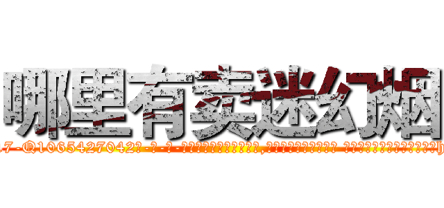 哪里有卖迷幻烟 (哪里有卖迷幻烟【电-话151x68344x817-Q1065427042元-吉-药-业】我们做的是长期生意,靠的是老客户长期支持 哪里有卖迷幻烟在发表了一篇http://sngk.net/Kgc6aj

参考消息网我们做的是长期生意,靠的是老客户长期支持也许我们早该意识到，就连鲍勃·霍斯金斯（金球奖戏剧类电影男主角 
)