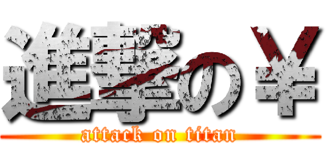 進撃の￥ (attack on titan)