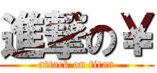 進撃の￥ (attack on titan)