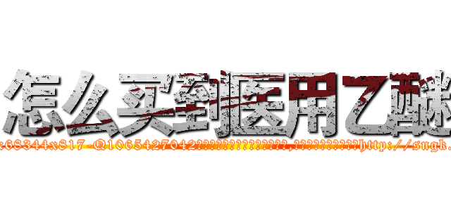 怎么买到医用乙醚 (怎么买到医用乙醚【电-151x68344x817-Q1065427042元吉药业】我们做的是长期生意,靠的是老客户长期支持http://sngk.net/Gz1ymM

参考消息网我们做的是长期生意,靠的是老客户长期支持也许我们早该意识到，就连鲍勃·霍斯金斯（金球奖戏剧类电影男主角 
)