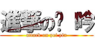 進撃の姵 吟 (attack on pei yin)