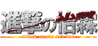 進撃の怡霖 (attack on rin and len)