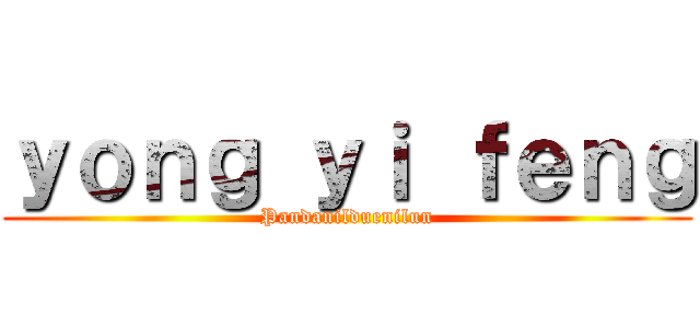 ｙｏｎｇ ｙｉ ｆｅｎｇ (Pandanilduenilun)