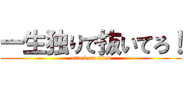 一生独りで抜いてろ！ (attack on titan)