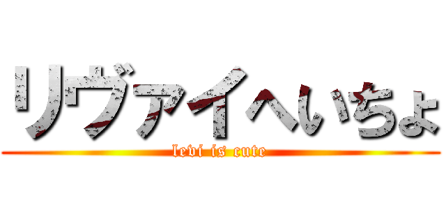 リヴァイへいちょ (levi is cute)