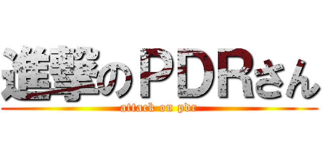 進撃のＰＤＲさん (attack on pdr)