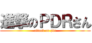進撃のＰＤＲさん (attack on pdr)