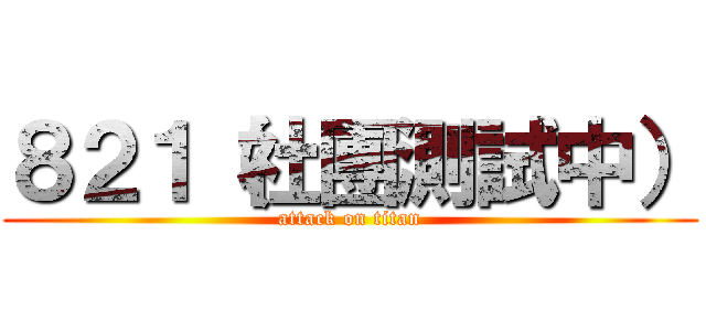 ８２１（社團測試中） (attack on titan)