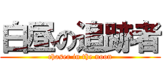 白昼の追跡者 (chaser in the noon)