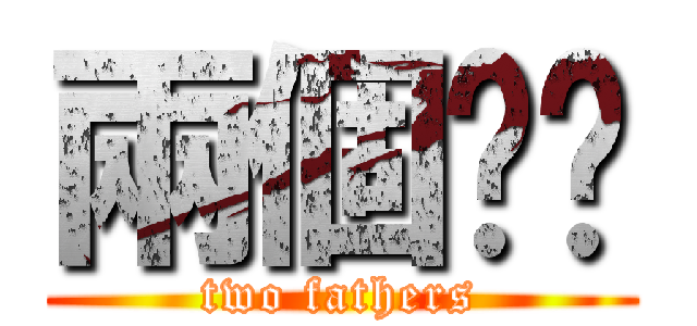兩個爸爸 (two fathers)