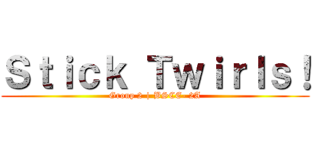 Ｓｔｉｃｋ Ｔｗｉｒｌｓ！ (Group 2 | BSCE- 2A)