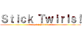 Ｓｔｉｃｋ Ｔｗｉｒｌｓ！ (Group 2 | BSCE- 2A)