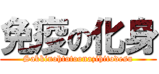 免疫の化身 (Sakkinohtotoonazihitodesu)