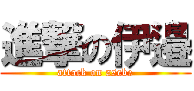 進撃の伊邉 (attack on asebe)