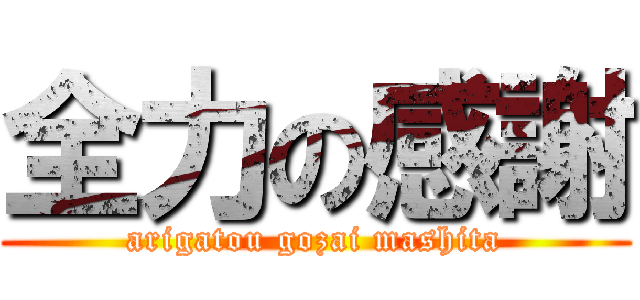 全力の感謝 (arigatou gozai mashita)
