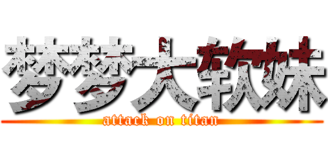 梦梦大软妹 (attack on titan)