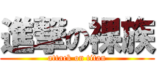 進撃の裸族 (attack on titan)