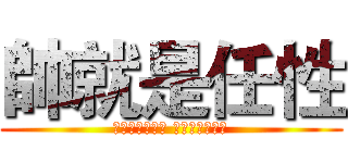 帥就是任性 (如果帥是一種錯 我只好一錯再錯)