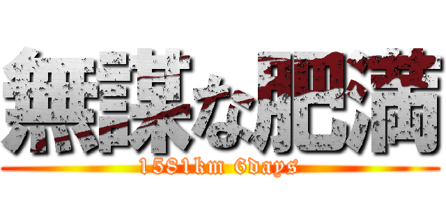 無謀な肥満 (1581km 6days)