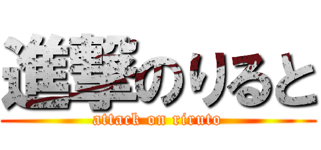 進撃のりると (attack on riruto)