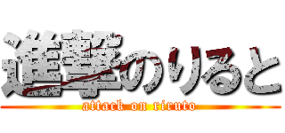 進撃のりると (attack on riruto)