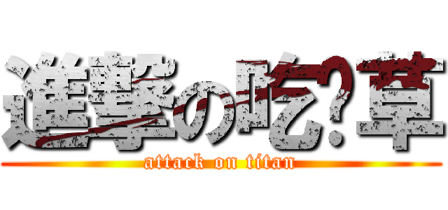 進撃の吃麵草 (attack on titan)