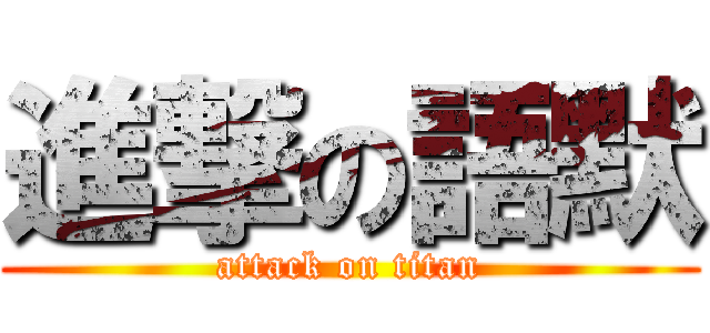 進撃の語默 (attack on titan)