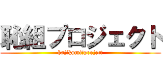 恥組プロジェクト (hajikumi　project)